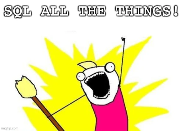 SQL all the things meme